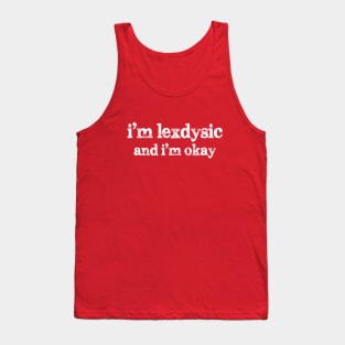 I'm lexdysic and I'm okay Tank Top